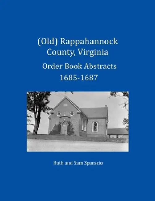 (Old) Rappahannock County, Virginia Order Book Abstracts 1685-1687 by Ruth Sparacio, Sam Sparacio