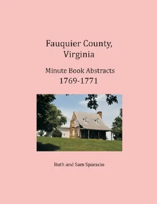 Fauquier County, Virginia Minute Book Abstracts 1769-1771 by Ruth Sparacio, Sam Sparacio