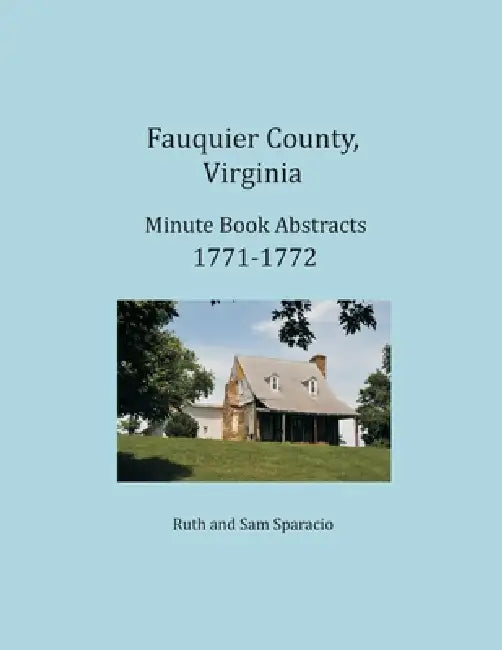 Fauquier County, Virginia Minute Book Abstracts 1771-1772 by Ruth Sparacio, Sam Sparacio