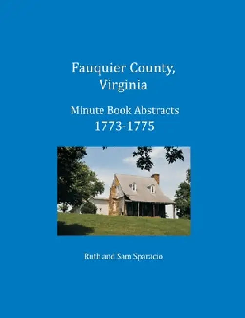 Fauquier County, Virginia Minute Book Abstracts 1773-1775 by Ruth Sparacio, Sam Sparacio