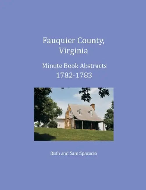 Fauquier County, Virginia Minute Book Abstracts 1782-1783 by Ruth Sparacio, Sam Sparacio