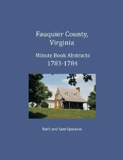 Fauquier County, Virginia Minute Book Abstracts 1783-1784 by Ruth Sparacio, Sam Sparacio
