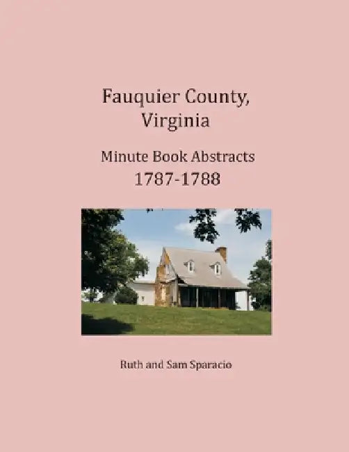 Fauquier County, Virginia Minute Book Abstracts 1787-1788 by Ruth Sparacio, Sam Sparacio