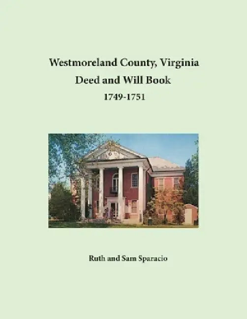 Westmoreland County, Virginia Deed and Will Abstracts, 1749-1751 by Ruth Sparacio, Sam Sparacio