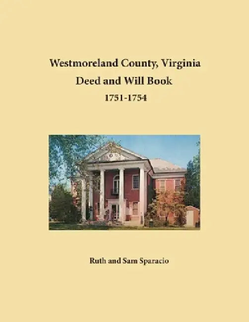 Westmoreland County, Virginia Deed and Will Abstracts, 1751-1754 by Ruth Sparacio, Sam Sparacio