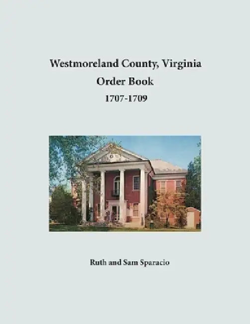 Westmoreland County, Virginia Order Book, 1707-1709 by Ruth Sparacio, Sam Sparacio