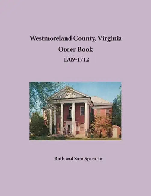 Westmoreland County, Virginia Order Book, 1709-1712 by Ruth Sparacio, Sam Sparacio