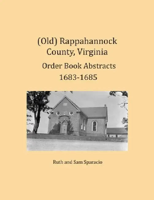 (Old) Rappahannock County, Virginia Order Book Abstracts 1683-1685 by Ruth Sparacio, Sam Sparacio