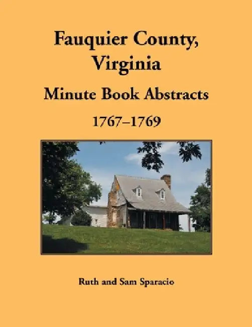 Fauquier County, Virginia Minute Book Abstracts 1767-1769 by Ruth Sparacio