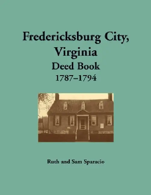 Fredericksburg City, Virginia Deed Book, 1787-1794 by Ruth Sparacio