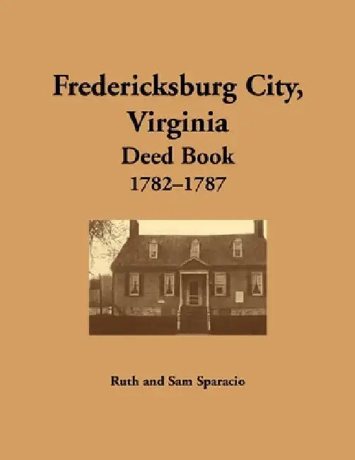 Fredericksburg City, Virginia Deed Book, 1782-1787 by Ruth Sparacio