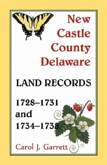 New Castle County, Delaware Land Records, 1728-1731 and 1734-1738 by Carol Garrett