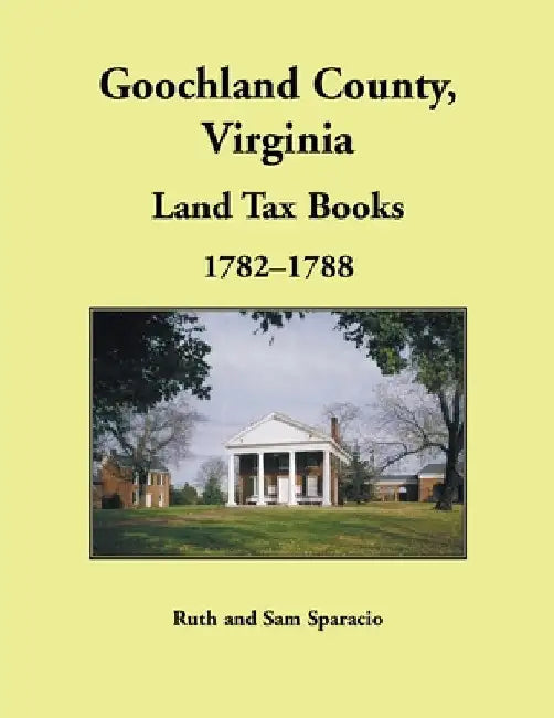Goochland County, Virginia Land Tax Book, 1782-1788 by Ruth Sparacio