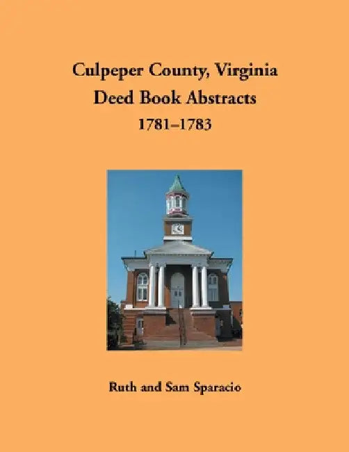 Culpeper County, Virginia Deed Book Abstracts 1781-1783 by Ruth Sparacio