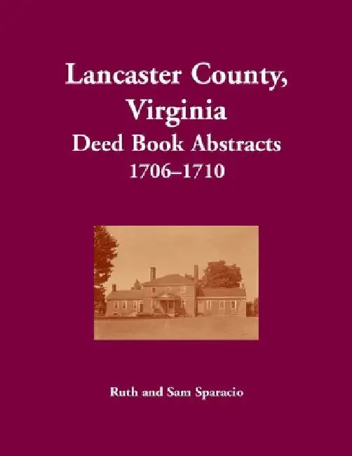 Lancaster County, Virginia Deed Book Abstracts, 1706-1710 by Ruth Sparacio