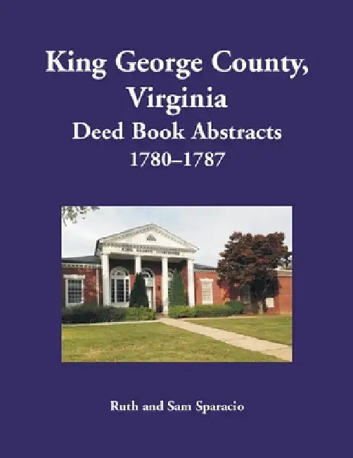 King George County, Virginia Deed Book Abstracts 1780-1787 by Ruth Sparacio
