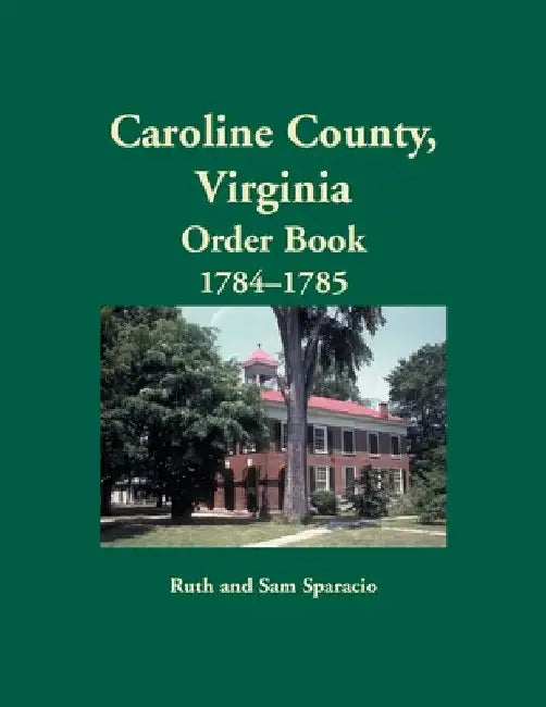 Caroline County, Virginia Order Book, 1784-1785 by Ruth Sparacio