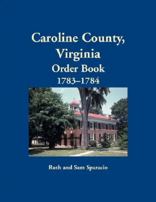 Caroline County, Virginia Order Book, 1783-1784 by Ruth Sparacio