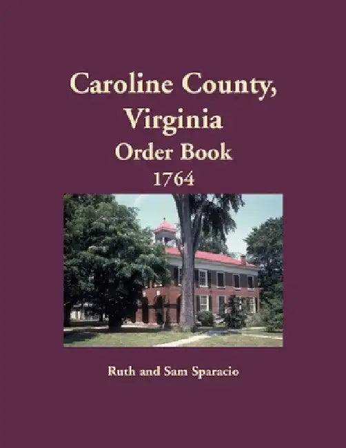 Caroline County, Virginia Order Book, 1764 by Ruth Sparacio