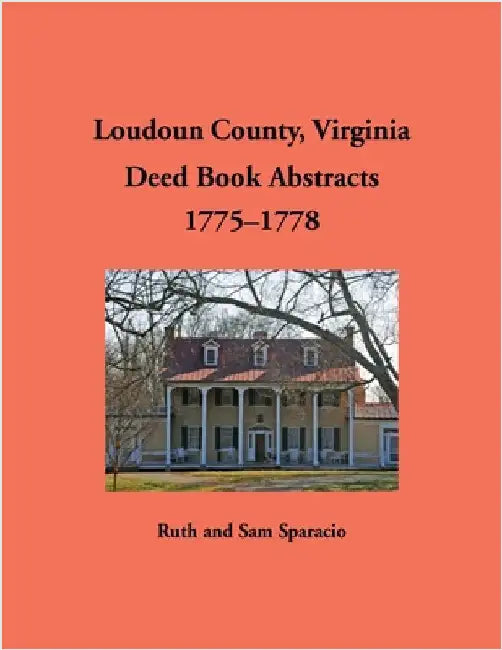 Loudoun County, Virginia Deed Book Abstracts, 1775-1778 by Sparacio, Ruth