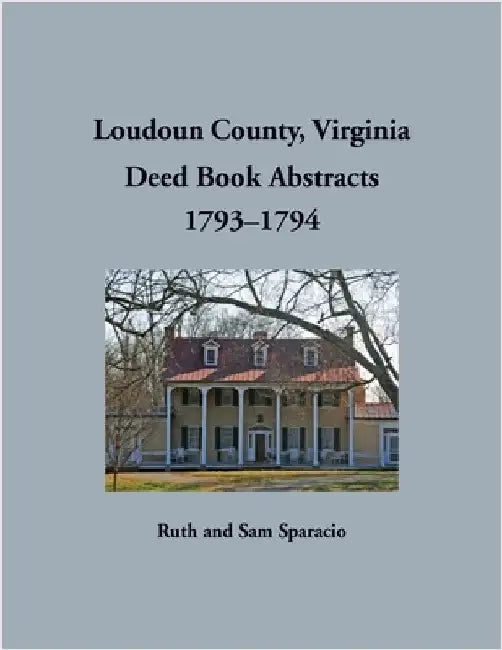 Loudoun County, Virginia Deed Book Abstracts, 1793-1794 by Sparacio, Ruth