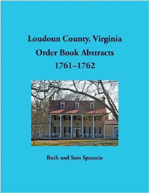 Loudoun County, Virginia Order Book Abstracts, 1761-1762 by Sparacio, Ruth