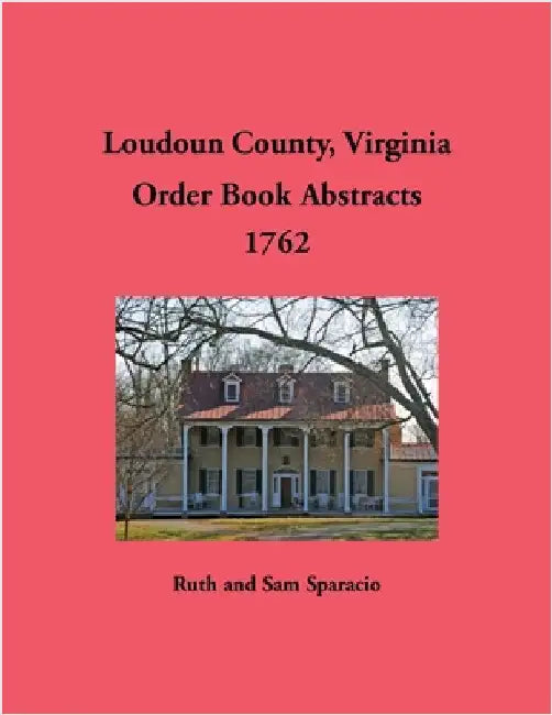 Loudoun County, Virginia Order Book Abstracts, 1762 by Sparacio, Ruth