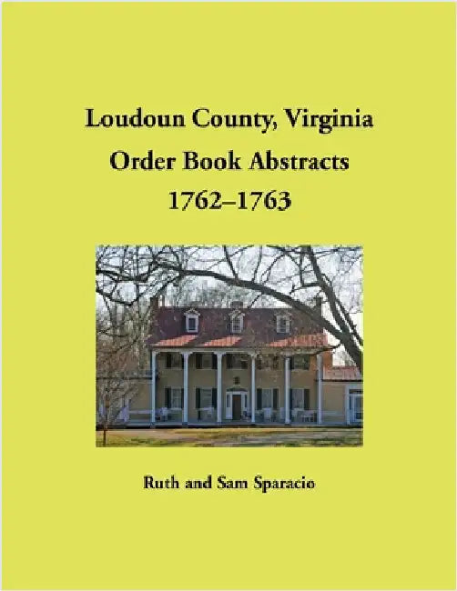 Loudoun County, Virginia Order Book Abstracts, 1762-1763 by Sparacio, Ruth