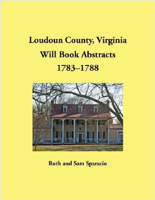 Loudoun County, Virginia Will Book Abstracts, 1783-1788 by Sparacio, Ruth