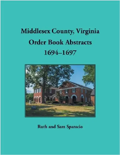 Middlesex County, Virginia Order Book Abstracts, 1694-1697 by Sparacio, Ruth
