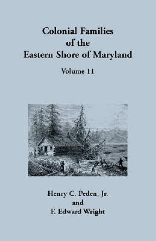 Colonial Families of the Eastern Shore of Maryland, Volume 11 by Henry C. Peden, F. Edward Wright