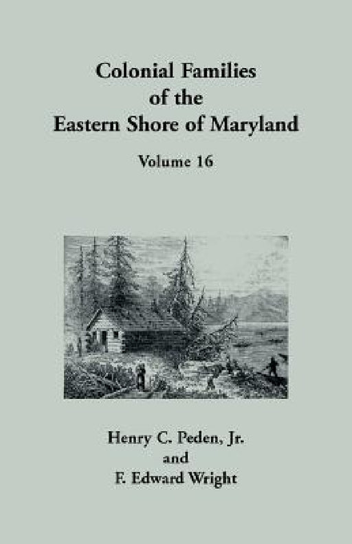 Colonial Families of the Eastern Shore of Maryland, Volume 16 by Henry C. Peden, F. Edward Wright