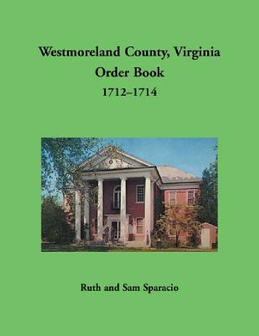 Westmoreland County, Virginia Order Book, 1712-1714 by Ruth Sparacio