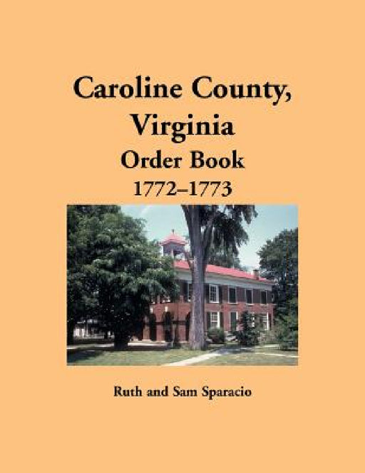 Caroline County, Virginia Order Book, 1772-1773 by Ruth Sparacio