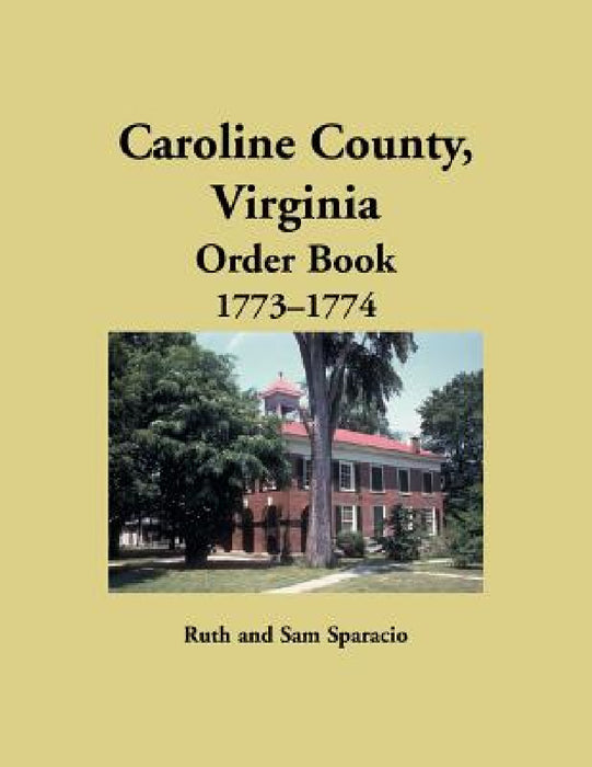 Caroline County, Virginia Order Book, 1773-1774 by Ruth Sparacio