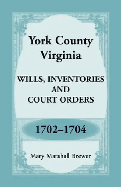 York County, Virginia Wills, Inventories and Court Orders, 1702-1704 by Mary Brewer
