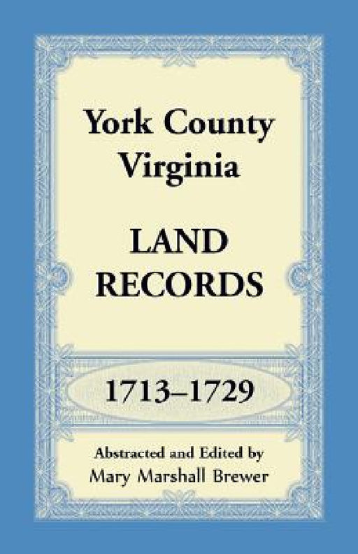 York County, Virginia Land Records, 1713-1729 by Mary Marshall Brewer