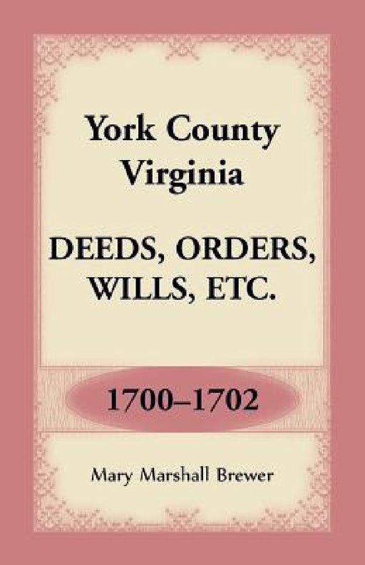 York County, Virginia Deeds, Orders, Wills, Etc., 1700-1702 by Mary Marshall Brewer