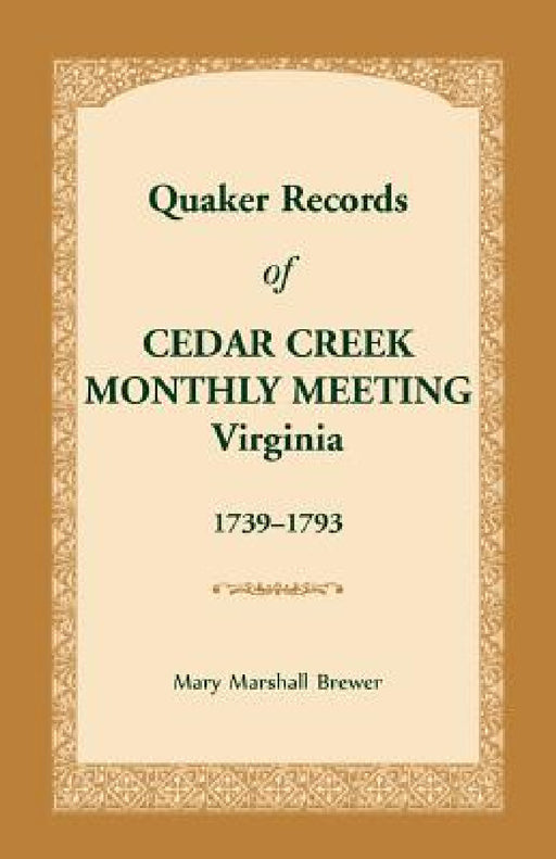 Quaker Records of Cedar Creek Monthly Meeting: Virginia, 1739-1793 by Mary Marshall Brewer