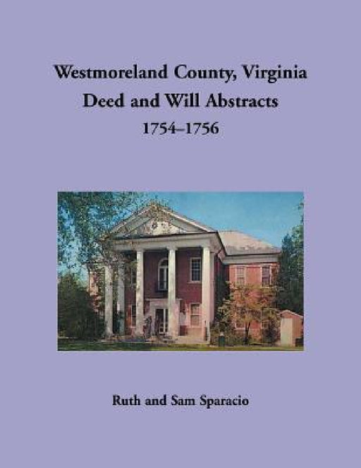 Westmoreland County, Virginia Deed and Will Abstracts, 1754-1756 by Ruth Sparacio