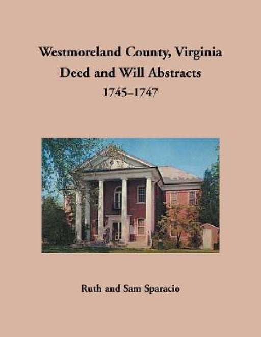 Westmoreland County, Virginia Deed and Will Abstracts, 1745-1747 by Ruth Sparacio