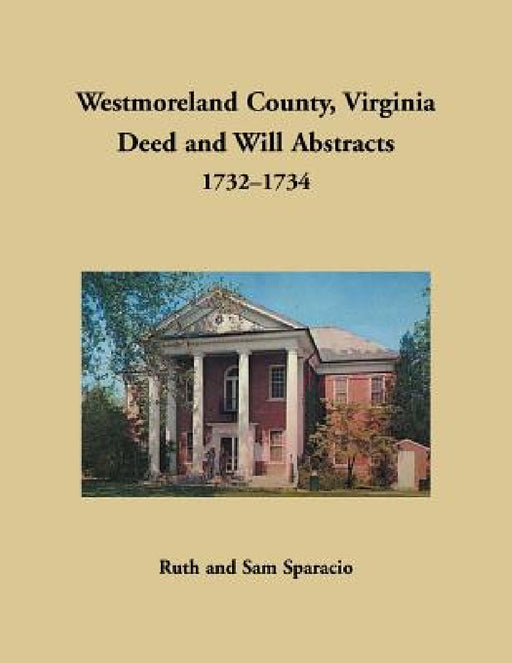 Westmoreland County, Virginia Deed and Will Abstracts, 1732-1734 by Ruth Sparacio