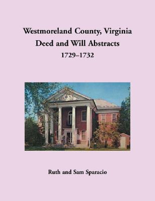 Westmoreland County, Virginia Deed and Will Abstracts, 1729-1732 by Ruth Sparacio