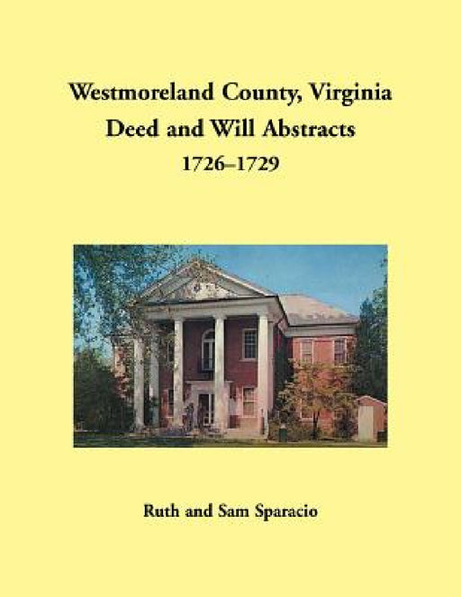 Westmoreland County, Virginia Deed and Will Abstracts, 1726-1729 by Ruth Sparacio