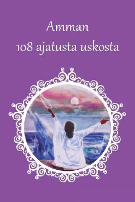 Amman 108 ajatusta uskosta by Sri Mata Amritanandamayi Devi, Swamini Krishnamrita Prana, Amma
