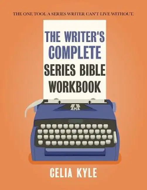 The Writer's Complete Series Bible Workbook: The One Tool a Series Writer Can't Live Without. by Celia Kyle