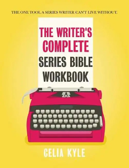 The Writer's Complete Series Bible Workbook: The One Tool a Series Writer Can't Live Without. by Celia Kyle