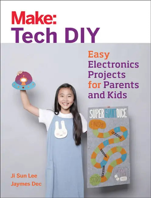 Make: Tech DIY: Easy Electronics Projects for Parents and Kids by Ji Sun Lee