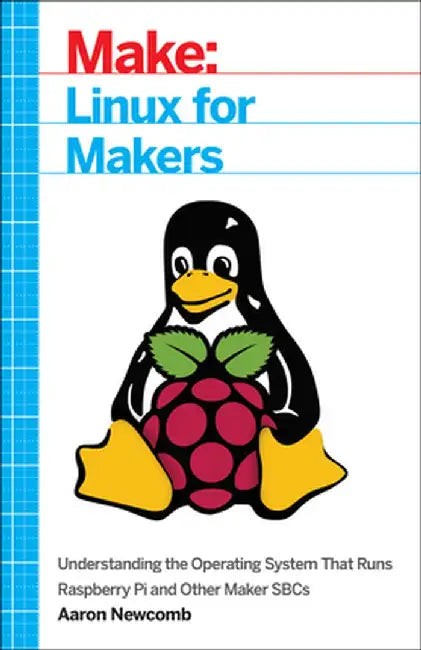 Linux for Makers: Understanding the Operating System That Runs Raspberry Pi and Other Maker Sbcs by Aaron Newcomb