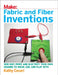 Fabric and Fiber Inventions: Sew, Knit, Print, and Electrify Your Own Designs to Wear, Use, and Play with by Kathy Ceceri